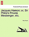 Jacques Hamon; Or, Sir Philip's Private Messenger, Etc.