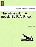 The White Witch. a Novel. [By F. A. Price.] Vol. II.