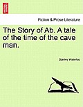 The Story of AB. a Tale of the Time of the Cave Man.