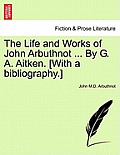 The Life and Works of John Arbuthnot ... By G. A. Aitken. [With a bibliography.]
