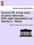 Convict 99. a True Story of Penal Servitude ... with Eight Illustrations by Stanley L. Wood.