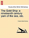 The Gold Ship: A Nineteenth Century Yarn of the Sea, Etc.