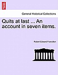 Quits at Last ... an Account in Seven Items.