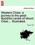 Western China: A Journey to the Great Buddhist Centre of Mount Omei ... Illustrated.