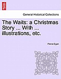 The Waits: A Christmas Story ... with ... Illustrations, Etc.