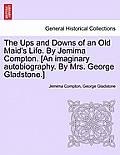 The Ups and Downs of an Old Maid's Life. by Jemima Compton. [An Imaginary Autobiography. by Mrs. George Gladstone.]