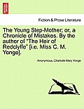The Young Step-Mother; Or, a Chronicle of Mistakes. by the Author of The Heir of Redclyffe [I.E. Miss C. M. Yonge].