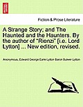 A Strange Story; And the Haunted and the Haunters. by the Author of Rienzi [I.E. Lord Lytton] ... New Edition, Revised.