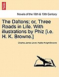 The Daltons; Or, Three Roads in Life. with Illustrations by Phiz [I.E. H. K. Browne.]