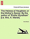 The Heiress of Haughton; or the Mother's Secret. By the author of Emilia Wyndham [i.e. Mrs. A. Marsh].
