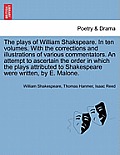 The plays of William Shakspeare. In ten volumes. With the corrections and illustrations of various commentators. An attempt to ascertain the order in