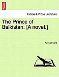 The Prince of Balkistan. [A Novel.]