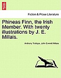 Phineas Finn, the Irish Member. with Twenty Illustrations by J. E. Millais.