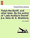 Ralph the Bailiff, and Other Tales. by the Author of Lady Audley's Secret [I.E. Miss M. E. Braddon].