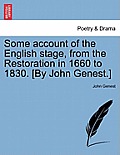 Some account of the English stage, from the Restoration in 1660 to 1830. [By John Genest.]