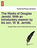 The Works of Douglas Jerrold. With an introductory memoir by his son, W. B. Jerrold.