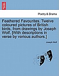 Feathered Favourites. Twelve Coloured Pictures of British Birds, from Drawings by Joseph Wolf. [With Descriptions in Verse by Various Authors.]