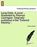 Long Odds. a Novel ... Illustrated by Thomas Carrington. Originally Published in the Colonial Monthly..