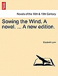 Sowing the Wind. a Novel. ... a New Edition.