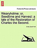 Wearyholme; Or, Seedtime and Harvest: A Tale of the Restoration of Charles the Second.