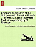 Emanuel; Or, Children of the Soil. [A Novel.] from the Danish ... by Mrs. E. Lucas. Illustrated [And with a Preface] by N. Erichsen.