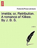 Imelda; Or, Retribution. a Romance of Kilkee. by J. B. S.