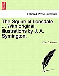 The Squire of Lonsdale ... with Original Illustrations by J. A. Symington.