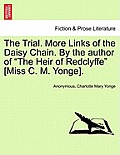 The Trial. More Links of the Daisy Chain. By the author of The Heir of Redclyffe [Miss C. M. Yonge].