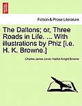 The Daltons; Or, Three Roads in Life. ... with Illustrations by Phiz [I.E. H. K. Browne.]