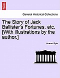 The Story of Jack Ballister's Fortunes, Etc. [With Illustrations by the Author.]