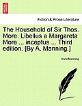 The Household of Sir Thos. More. Libellus a Margareta More ... Inceptus ... Third Edition. [By A. Manning.]