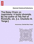 The Daisy Chain; or, Aspirations. A family chronicle. By the author of The Heir of Redclyffe, etc. [i.e. Charlotte M. Yonge.]
