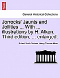 Jorrocks' Jaunts and Jollities ... with ... Illustrations by H. Alken. Third Edition, ... Enlarged.