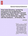West India Directory; Containing Instructions for Navigating the Caribbee or Windward and Leeward Islands, Porto Rico, Hayti ... Jamaica, Cuba, and th