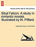 Sibyl Falcon. a Study in Romantic Morals. Illustrated by H. Piffard.