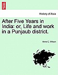 After Five Years in India: Or, Life and Work in a Punjaub District.