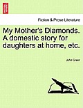 My Mother's Diamonds. a Domestic Story for Daughters at Home, Etc.