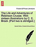 The Life and Adventures of Robinson Crusoe. with Sixteen Illustrations by C. E. Brock. [Part Two Is Abridged.]
