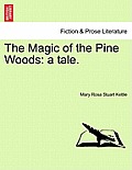 The Magic of the Pine Woods: A Tale.