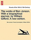 The Works of Ben Jonson. with a Biographical Memoir, by William Gifford. a New Edition.