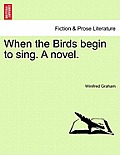 When the Birds Begin to Sing. a Novel.