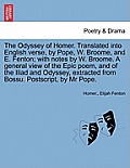 The Odyssey of Homer. Translated Into English Verse, by Pope, W. Broome, and E. Fenton; With Notes by W. Broome. a General View of the Epic Poem, and