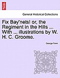 Fix Bay'nets! Or, the Regiment in the Hills ... with ... Illustrations by W. H. C. Groome.