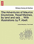 The Adventures of Maurice Drummore, Royal Marines, by Land and Sea ... with Illustrations by F. Abell.