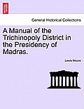 A Manual of the Trichinopoly District in the Presidency of Madras.