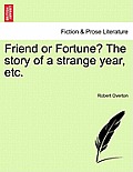 Friend or Fortune? the Story of a Strange Year, Etc.