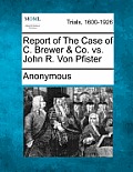 Report of the Case of C. Brewer & Co. vs. John R. Von Pfister