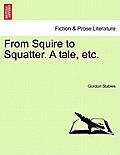 From Squire to Squatter. a Tale, Etc.