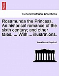 Rosamunda the Princess. an Historical Romance of the Sixth Century; And Other Tales. ... with ... Illustrations.