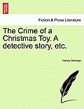 The Crime of a Christmas Toy. a Detective Story, Etc.